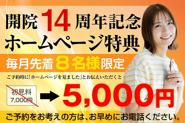 「ホームページ特典」〜開院14年記念〜　毎月先着8名様限定で、初見料7,000円→5,000円。ご予約時に「ホームページを見た」とお伝え下さい。
